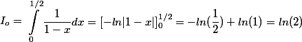 I_o = \begin{aligned}\int_{0}^{1/2}{\dfrac{1}{1-x}dx} = [-ln|1-x|]_{0}^{1/2} = -ln(\dfrac{1}{2}) + ln(1) = ln(2)\end{aligned}